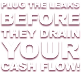Plug the leaks before they drain your cash flow!